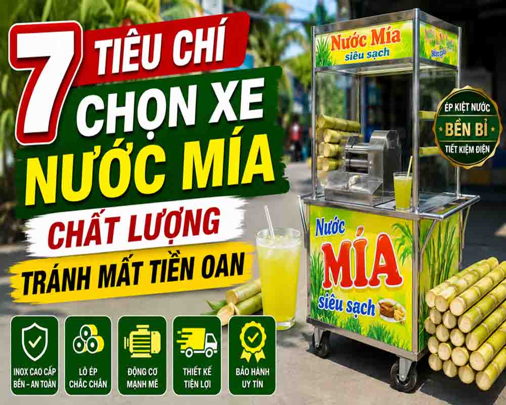 7 Tiêu Chí Chọn Xe Nước Mía Chất Lượng, Tránh Mất Tiền Oan 7 tiêu chí chọn xe nước mía chất lượng, ép khỏe, bền bỉ, tránh mất tiền oan khi đầu tư kinh doanh.